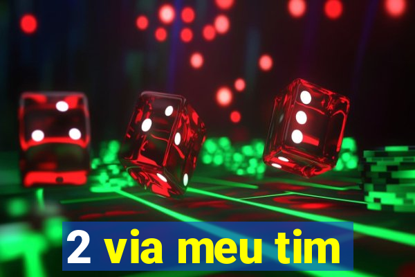 2 via meu tim